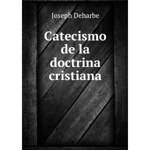  Catecismo de la doctrina cristiana Joseph Deharbe Books