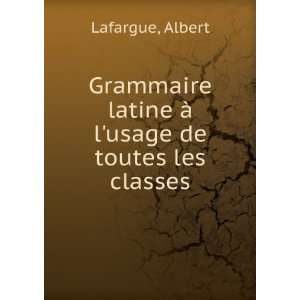   latine Ã  lusage de toutes les classes: Albert Lafargue: Books