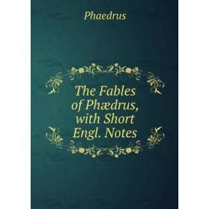  The Fables of PhÃ¦drus, with Short Engl. Notes Phaedrus 
