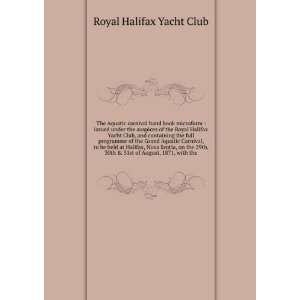   30th & 31st of August, 1871, with the: Royal Halifax Yacht Club