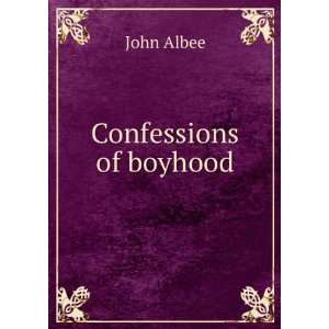  Confessions of boyhood: John Albee: Books
