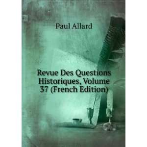   Questions Historiques, Volume 37 (French Edition): Paul Allard: Books