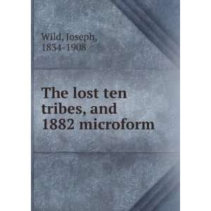   The lost ten tribes, and 1882 microform Joseph, 1834 1908 Wild Books