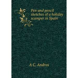  and pencil sketches of a holiday scamper in Spain: A C. Andros: Books