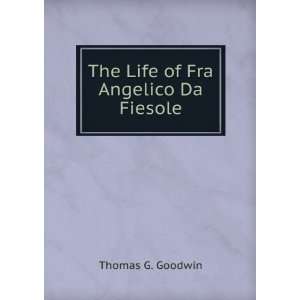    The Life of Fra Angelico Da Fiesole Thomas G. Goodwin Books