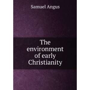  The environment of early Christianity Samuel Angus Books