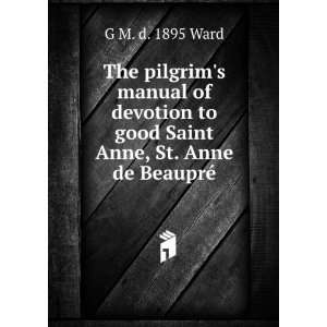   to good Saint Anne, St. Anne de BeauprÃ© G M. d. 1895 Ward Books