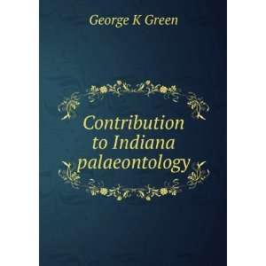    Contribution to Indiana palaeontology George K Green Books