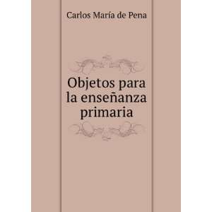   Objetos para la enseÃ±anza primaria: Carlos MarÃ­a de Pena: Books