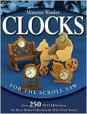 Miniature Wooden Clocks for the Scroll Saw Over 250 Patterns from the 