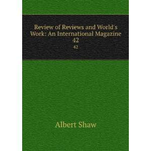   and Worlds Work: An International Magazine. 42: Albert Shaw: Books
