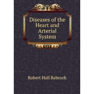   Diseases of the Heart and Arterial System Robert Hall Babcock Books