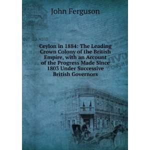   Since 1803 Under Successive British Governors John Ferguson Books
