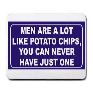  MEN ARE A LOT LIKE POTATO CHIPS, YOU CAN NEVER HAVE JUST ONE 