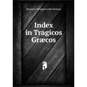 Index in Tragicos GrÃ¦cos Benjamin Wrigglesworth Beatson  