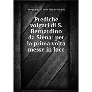   prima volta messe in luce: da Siena Saint Bernardino Bernardino: Books