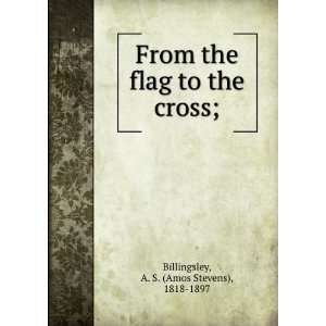   flag to the cross; A. S. (Amos Stevens), 1818 1897 Billingsley Books