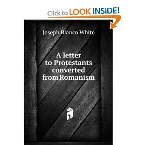   to Protestants converted from Romanism Joseph Blanco White Books