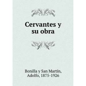   Cervantes y su obra: Adolfo, 1875 1926 Bonilla y San MartÃ­n: Books