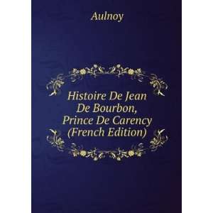   De Jean De Bourbon, Prince De Carency (French Edition): Aulnoy: Books