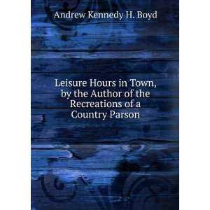   of the Recreations of a Country Parson Andrew Kennedy H. Boyd Books