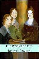 The Works of the Brontë Family (Annotated with Critical Essay and 