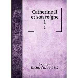  Catherine II et son reÌ?gne. 1: E. (EugeÌ?ne), b. 1812 