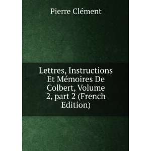  Lettres, Instructions Et MÃ©moires De Colbert, Volume 2 