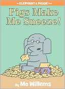 Pigs Make Me Sneeze (Elephant and Piggie Series)