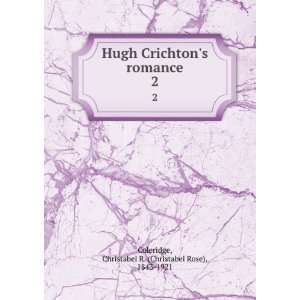  Hugh Crichtons romance. 2 Christabel R. (Christabel Rose 