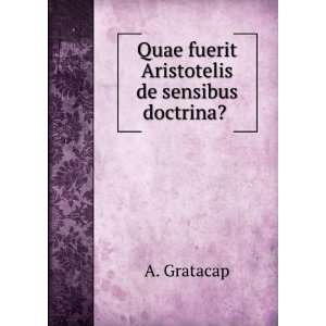    Quae fuerit Aristotelis de sensibus doctrina? . A. Gratacap Books