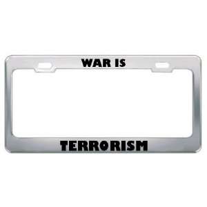 War Is Terrorism Patriotic Patriotism Metal License Plate Frame Holder 
