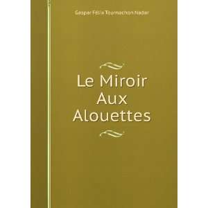  Le Miroir Aux Alouettes Gaspar FÃ©lix Tournachon Nadar 