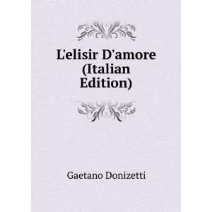    Lelisir Damore (Italian Edition) Gaetano Donizetti Books