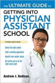 The Ultimate Guide to Getting Into Physician Assistant School, Third 