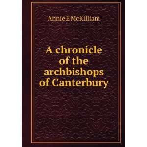   chronicle of the archbishops of Canterbury Annie E McKilliam Books