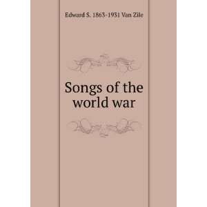    Songs of the world war Edward S. 1863 1931 Van Zile Books