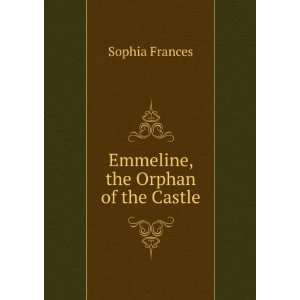 Emmeline, the Orphan of the Castle Sophia Frances  Books