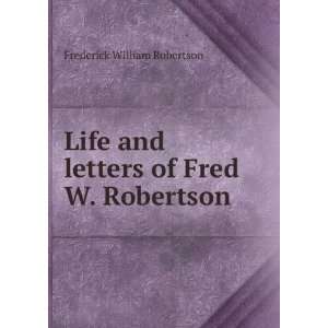   and letters of Fred W. Robertson Frederick William Robertson Books