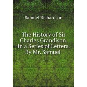  The History of Sir Charles Grandison. In a Series of 
