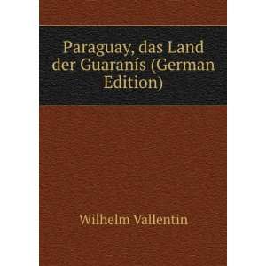   , das Land der GuaranÃ­s (German Edition) Wilhelm Vallentin Books