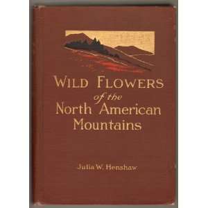    WILD FLOWERS OF THE NORTH AMERICAN MOUNTAINS Julia Henshaw Books
