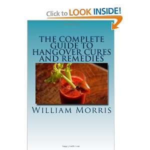 The Complete Guide to Hangover Cures and Remedies William Morris 