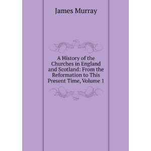   the Reformation to This Present Time, Volume 1 James Murray Books