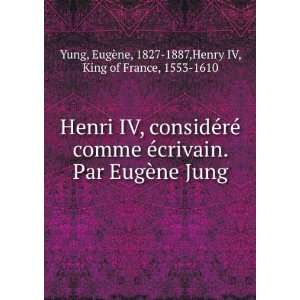   Jung EugÃ¨ne, 1827 1887,Henry IV, King of France, 1553 1610 Yung