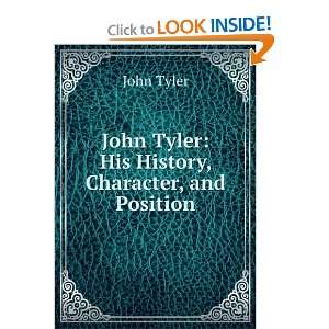    John Tyler His History, Character, and Position John Tyler Books