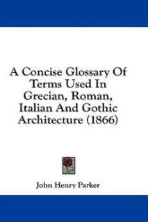   Terms Used in Grecian, Roman, Italian and Gothic Architecture (1866