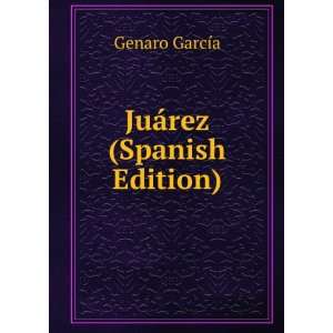  JuÃ¡rez (Spanish Edition) Genaro GarcÃ­a Books
