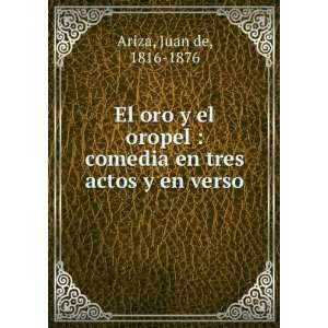   : comedia en tres actos y en verso: Juan de, 1816 1876 Ariza: Books