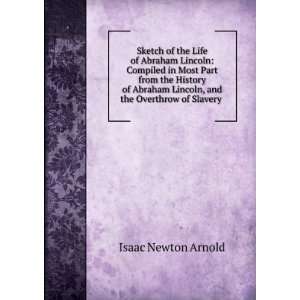   Lincoln, and the Overthrow of Slavery . Isaac Newton Arnold Books